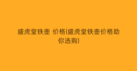 盛虎堂铁壶 价格(盛虎堂铁壶价格助你选购)